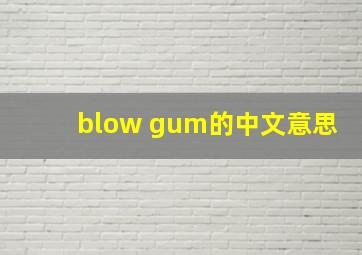 blow gum的中文意思